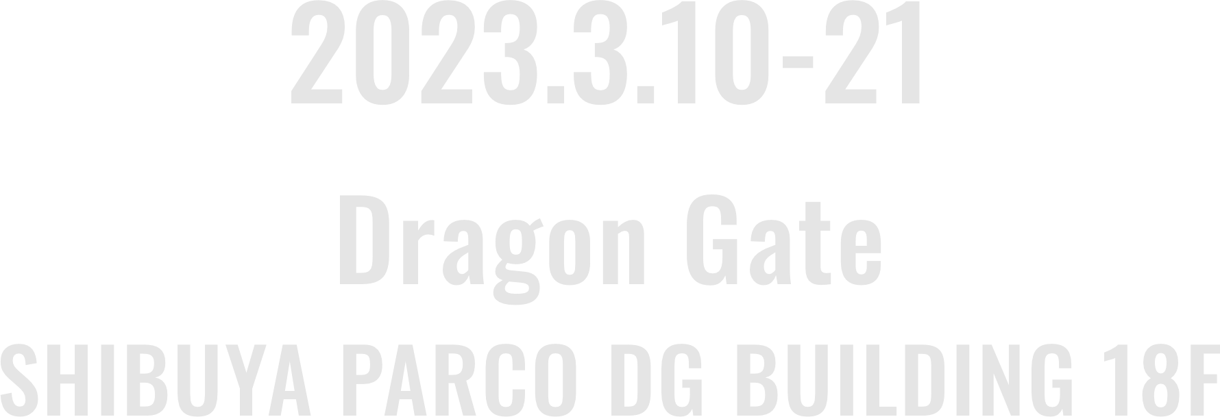 2023.3.10-21 Dragon Gate SHIBUYA PARCO DG BUILDING 18F